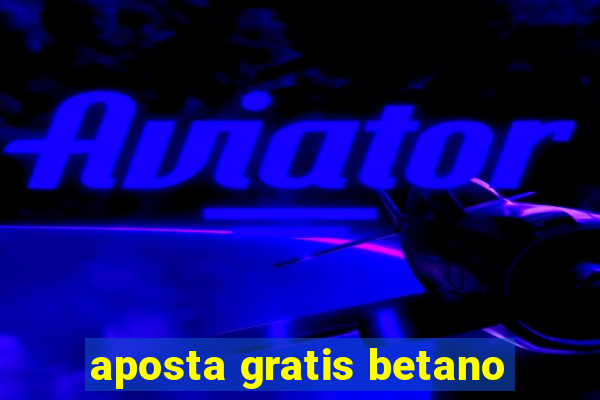 aposta gratis betano